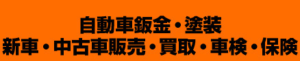 自動車鈑金・塗装・新車・中古車・販売買取・車検・保険